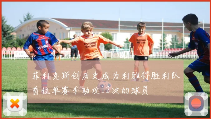 菲利克斯创历史成为利雅得胜利队首位单赛季助攻12次的球员