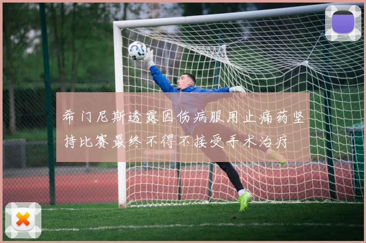 希门尼斯透露因伤病服用止痛药坚持比赛最终不得不接受手术治疗
